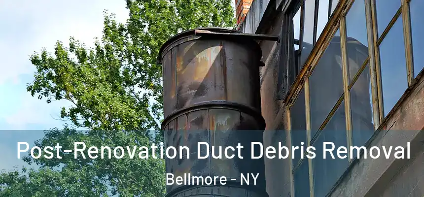 Post-Renovation Duct Debris Removal Bellmore - NY